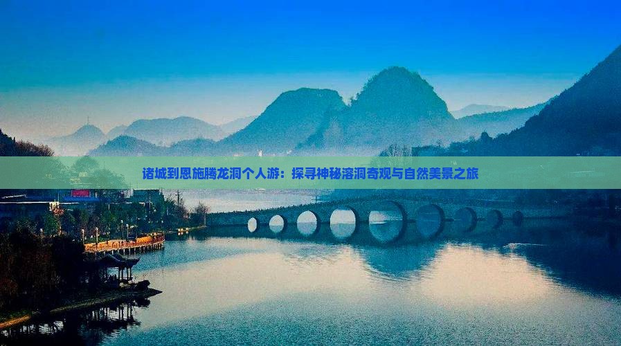 诸城到恩施腾龙洞个人游：探寻神秘溶洞奇观与自然美景之旅
