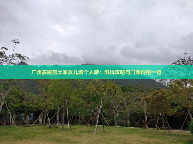 广州去恩施土家女儿城个人游：游玩攻略与门票价格一览
