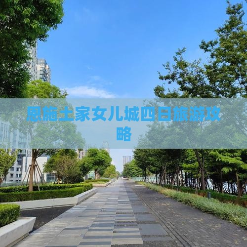 恩施土家女儿城四日旅游攻略