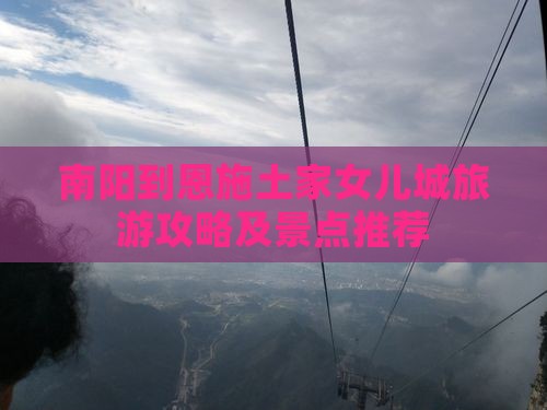 南阳到恩施土家女儿城旅游攻略及景点推荐