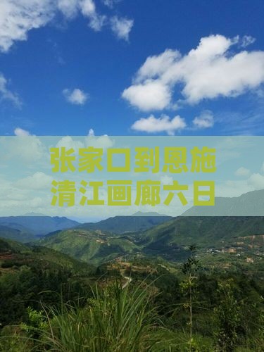 张家口到恩施清江画廊六日游详细攻略