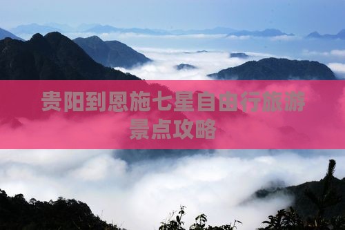 贵阳到恩施七星自由行旅游景点攻略