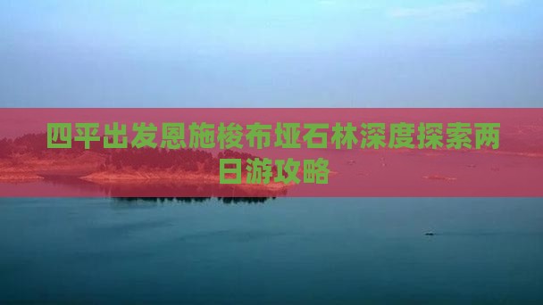 四平出发恩施梭布垭石林深度探索两日游攻略