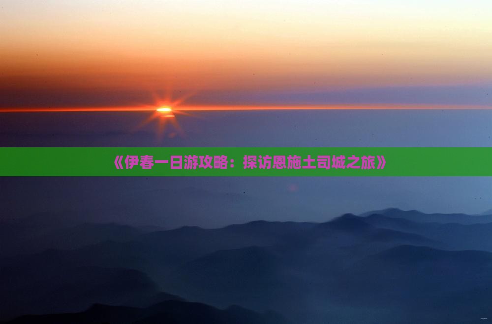 《伊春一日游攻略：探访恩施土司城之旅》
