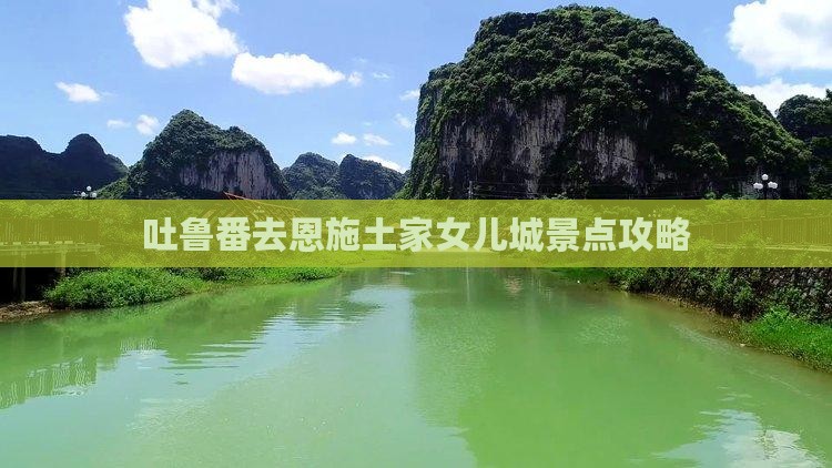 吐鲁番去恩施土家女儿城景点攻略