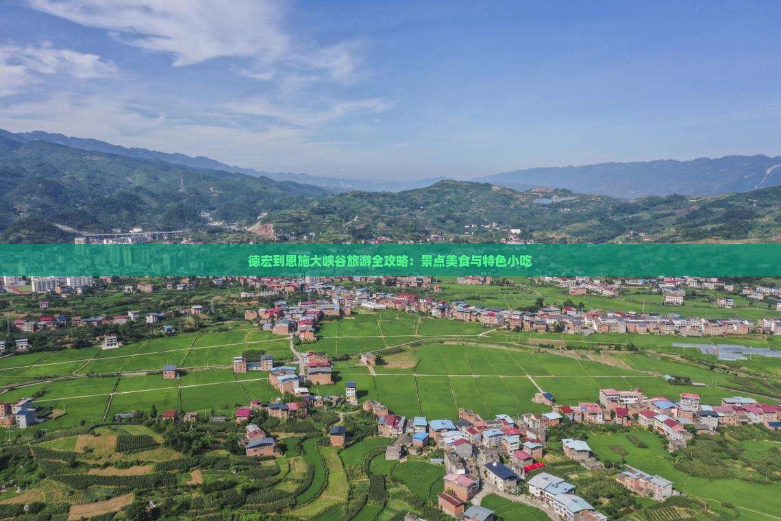 德宏到恩施大峡谷旅游全攻略：景点美食与特色小吃