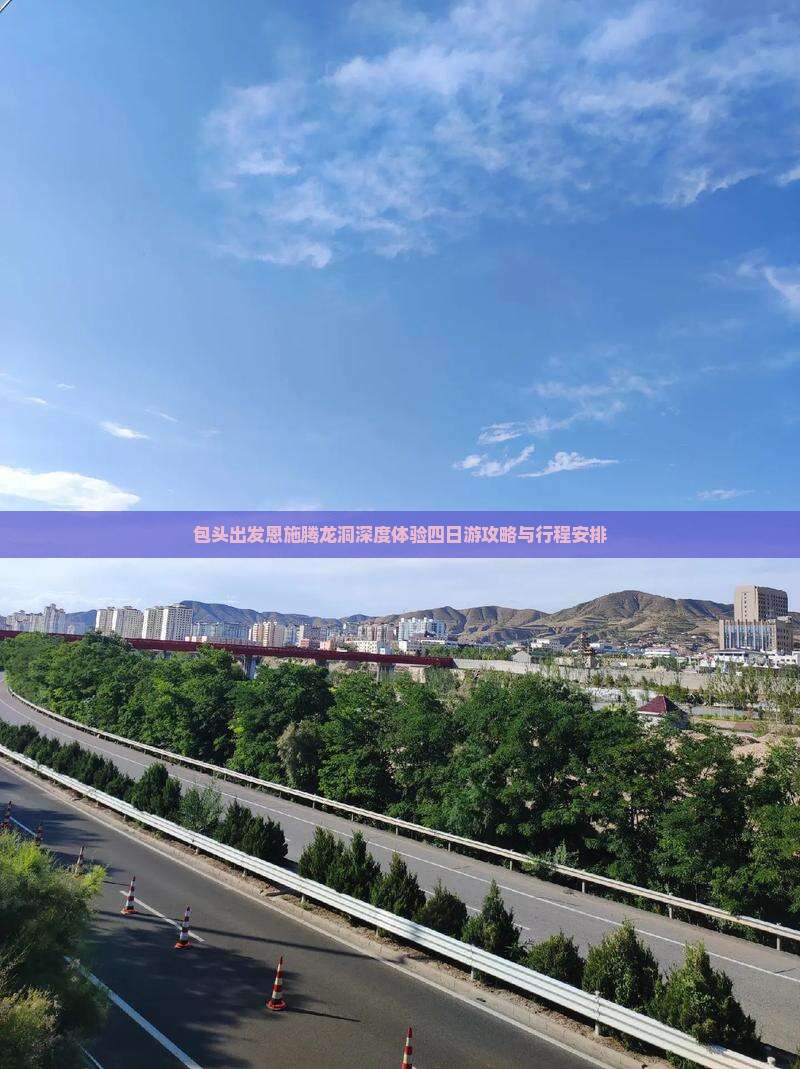 包头出发恩施腾龙洞深度体验四日游攻略与行程安排