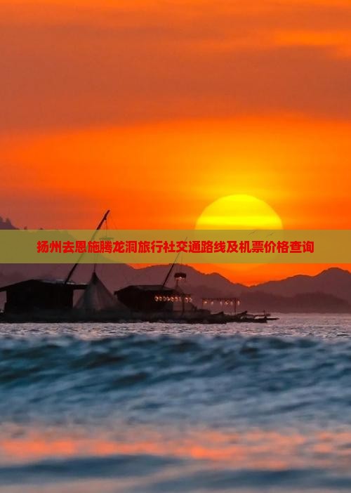 扬州去恩施腾龙洞旅行社交通路线及机票价格查询