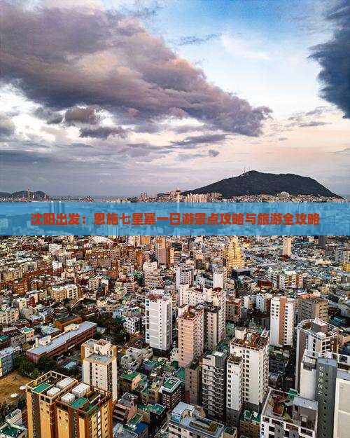 沈阳出发：恩施七星寨一日游景点攻略与旅游全攻略