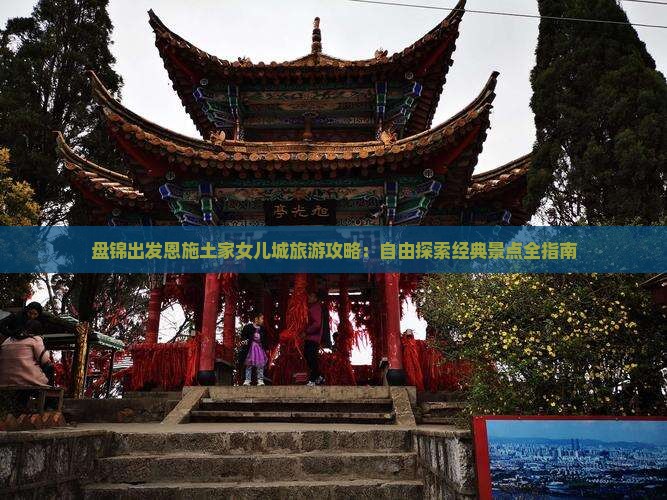 盘锦出发恩施土家女儿城旅游攻略：自由探索经典景点全指南