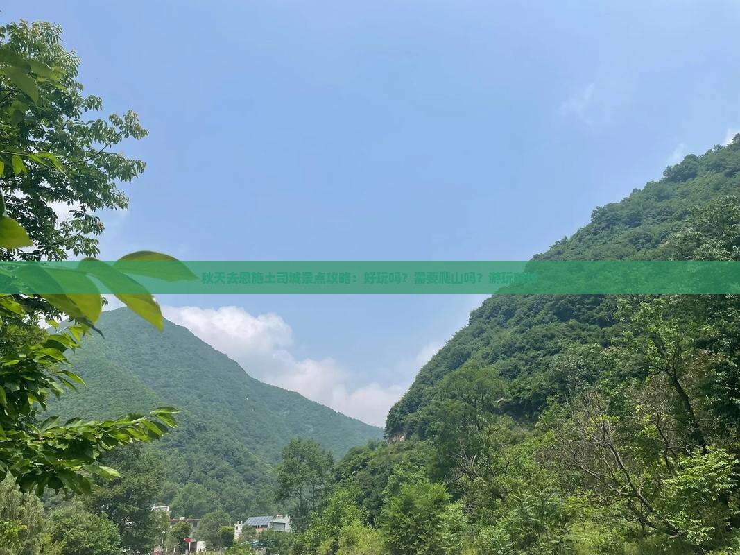 秋天去恩施土司城景点攻略：好玩吗？需要爬山吗？游玩时长