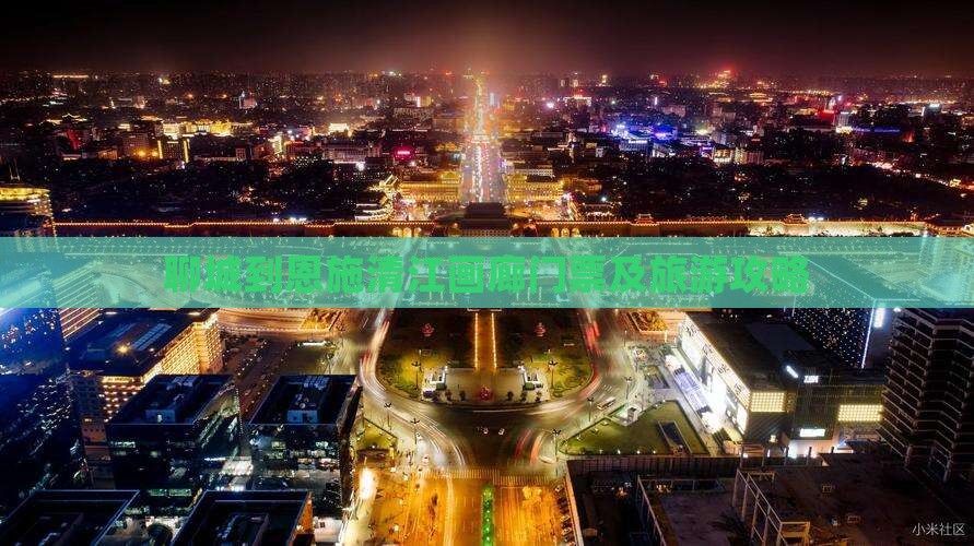 聊城到恩施清江画廊门票及旅游攻略