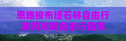 恩施梭布垭石林自由行旅游攻略自由行指南
