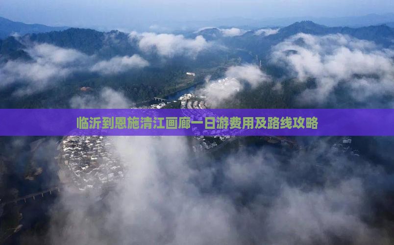 临沂到恩施清江画廊一日游费用及路线攻略