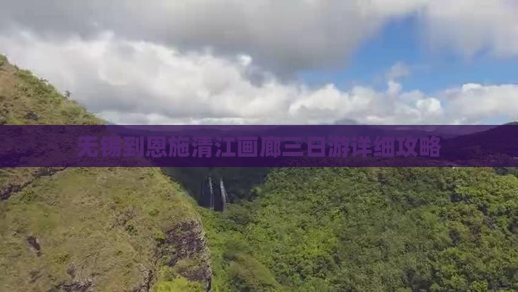 无锡到恩施清江画廊三日游详细攻略