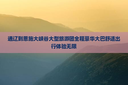 通辽到恩施大峡谷大型旅游团
