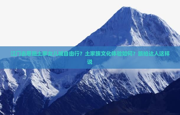 江门去恩施土家女儿城自由行