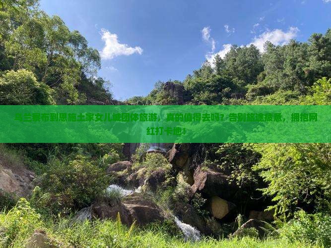乌兰察布到恩施土家女儿城团体旅游