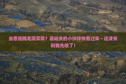 嘉峪关去恩施腾龙洞门票