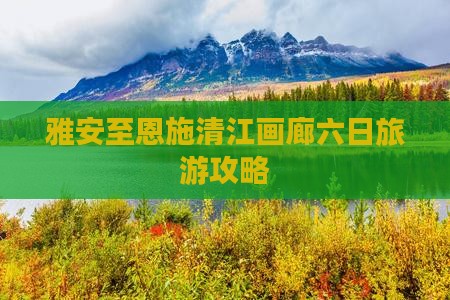 雅安去恩施清江画廊六日游