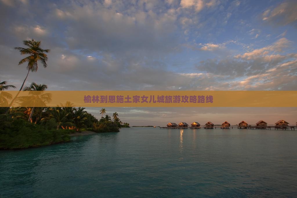 榆林到恩施土家女儿城旅游