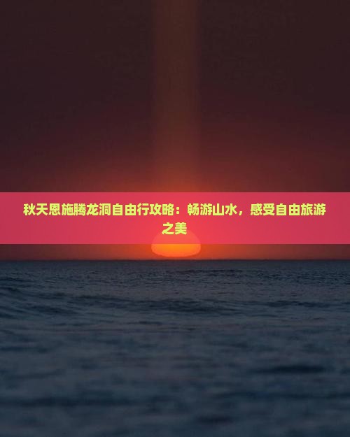 秋天去恩施腾龙洞自由行