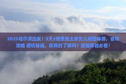 哈尔滨到恩施土家女儿城团体旅游