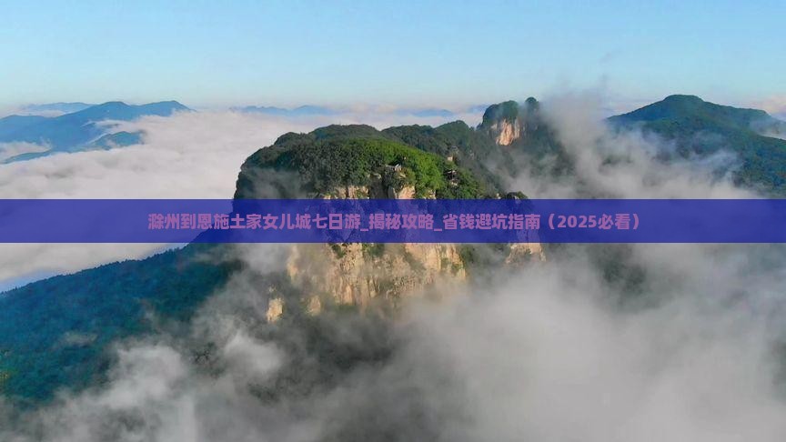 滁州到恩施土家女儿城七日游