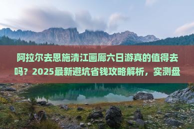 阿拉尔去恩施清江画廊六日游