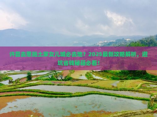 许昌去恩施土家女儿城必去地