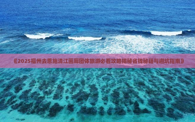 福州去恩施清江画廊团体旅游