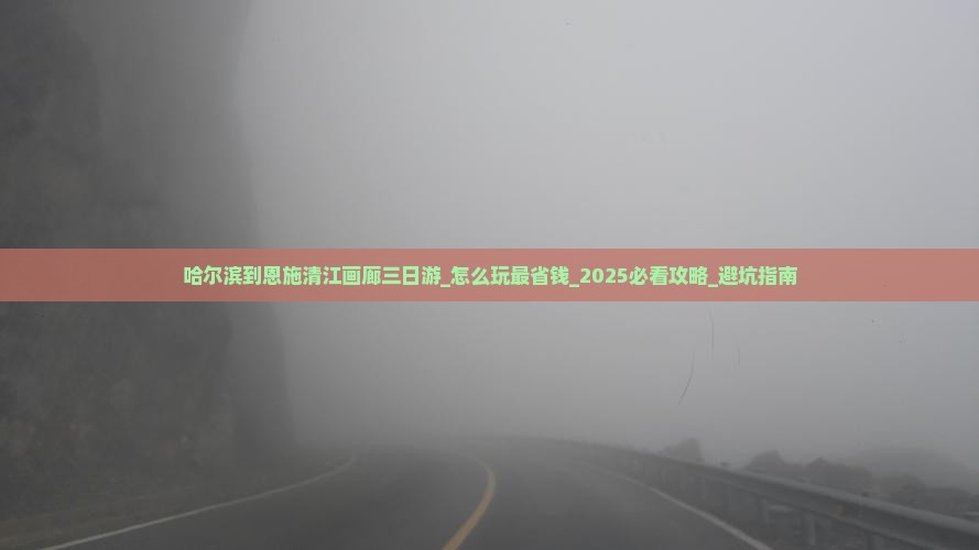 哈尔滨到恩施清江画廊三日游