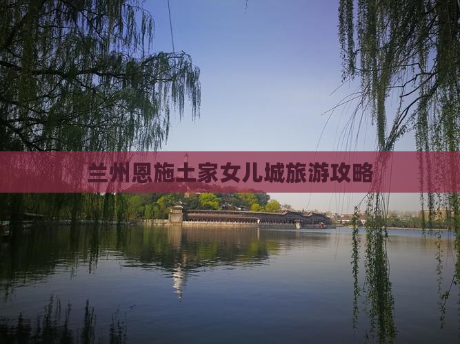 兰州去恩施土家女儿城旅游 兰州去恩施土家女儿城旅游