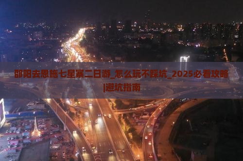 邵阳去恩施七星寨二日游