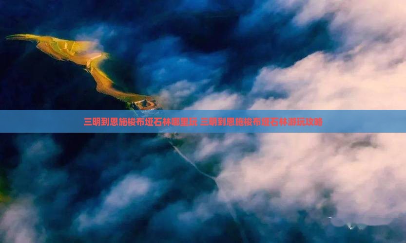 三明到恩施梭布垭石林哪里玩