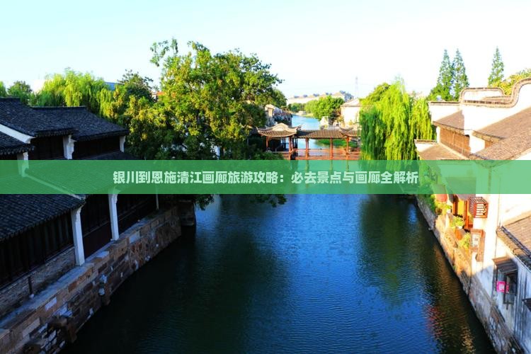 银川到恩施清江画廊必去地
