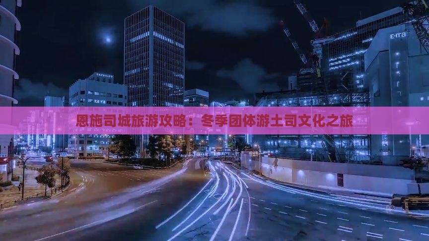 冬天去恩施土司城团体旅游