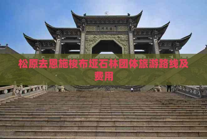 松原去恩施梭布垭石林团体旅游