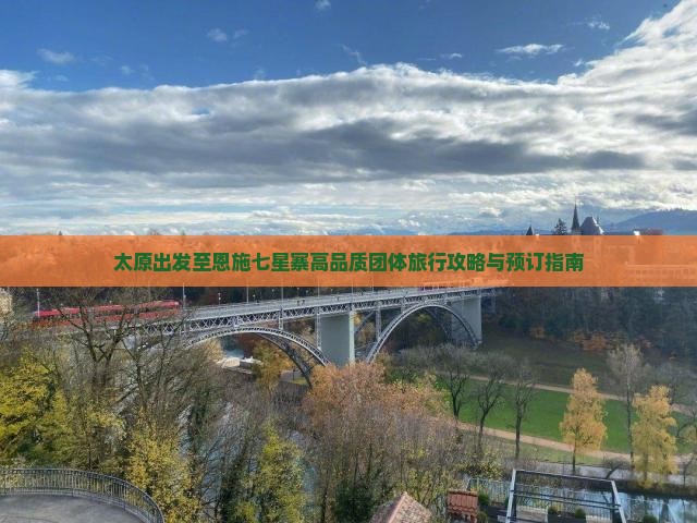 太原出发至恩施七星寨高品质团体旅行攻略与预订指南