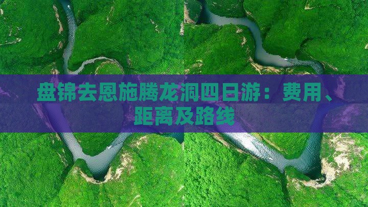 盘锦去恩施腾龙洞四日游：费用、距离及路线
