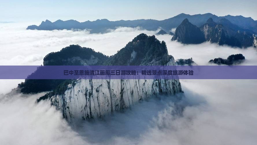巴中至恩施清江画廊三日游攻略：精选景点深度旅游体验
