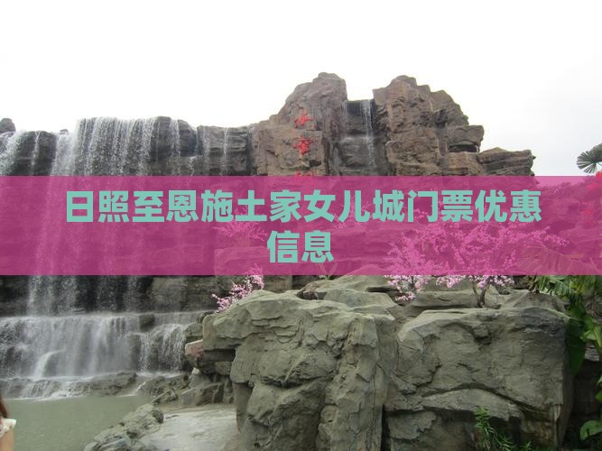 日照至恩施土家女儿城门票优惠信息
