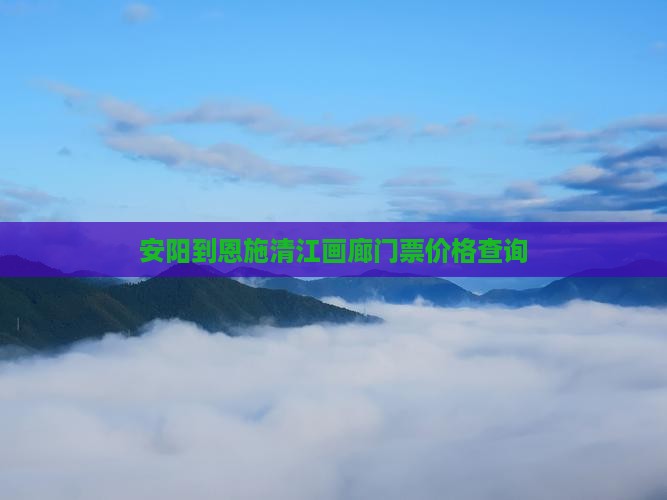 安阳到恩施清江画廊门票价格查询