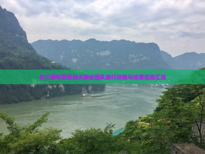 乌兰察布至恩施大峡谷团队旅行攻略与优惠信息汇总