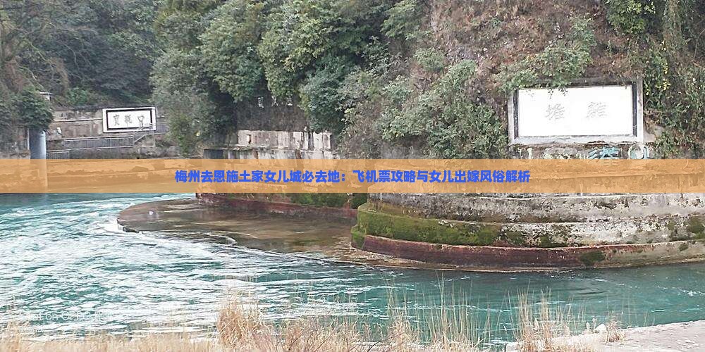 梅州去恩施土家女儿城必去地：飞机票攻略与女儿出嫁风俗解析