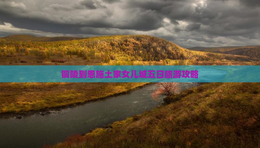 铜陵到恩施土家女儿城五日旅游攻略