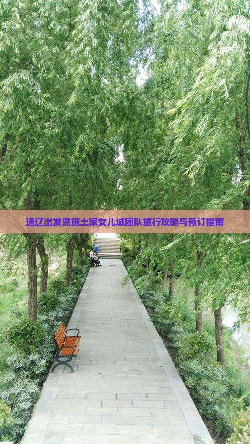 通辽出发恩施土家女儿城团队旅行攻略与预订指南