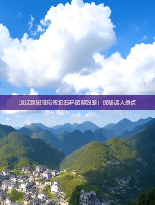 通辽到恩施梭布垭石林旅游攻略：探秘迷人景点