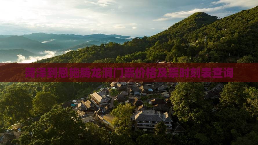 菏泽到恩施腾龙洞门票价格及票时刻表查询