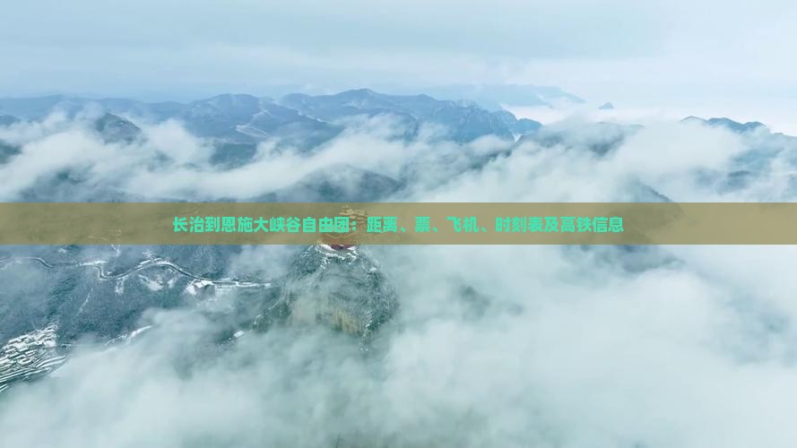 长治到恩施大峡谷自由团：距离、票、飞机、时刻表及高铁信息